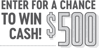 Enter for a Chance to win Cash! $500.
